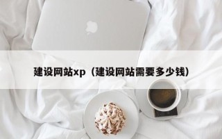 湖北建设网站xp（建设网站需要多少钱）