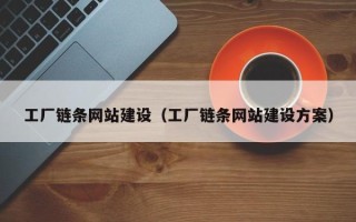 湖北工厂链条网站建设（工厂链条网站建设方案）
