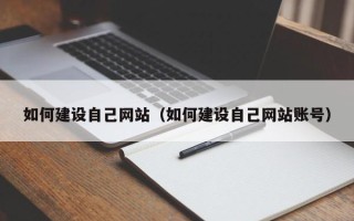湖北如何建设自己网站（如何建设自己网站账号）
