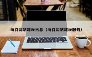 湖北海口网站建设讯息（海口网站建设服务）