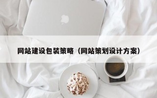 湖北网站建设包装策略（网站策划设计方案）