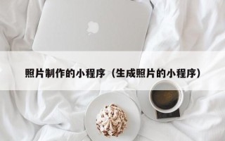 湖北照片制作的小程序（生成照片的小程序）