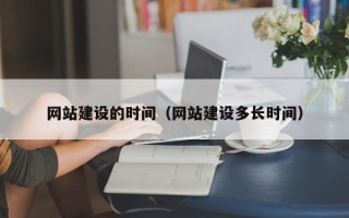 湖北网站建设的时间（网站建设多长时间）