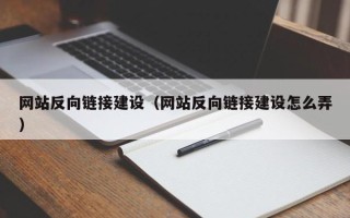 湖北网站反向链接建设（网站反向链接建设怎么弄）